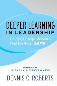 Title: Deeper Learning in Leadership: Helping College Students Find the Potential Within / Edition 1, Author: Dennis C. Roberts