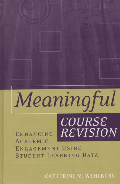 Meaningful Course Revision: Enhancing Academic Engagement Using Student Learning Data / Edition 1