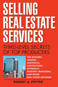 Title: Selling Real Estate Services: Third-Level Secrets of Top Producers, Author: Robert A Potter