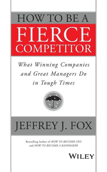 How to Be a Fierce Competitor: What Winning Companies and Great Managers Do Tough Times
