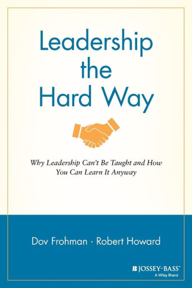 Leadership the Hard Way: Why Can't Be Taught and How You Can Learn It Anyway