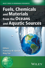 Title: Fuels, Chemicals and Materials from the Oceans and Aquatic Sources, Author: Francesca M. Kerton