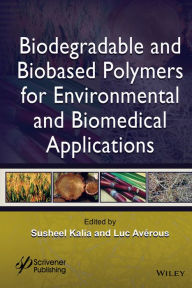 Title: Biodegradable and Biobased Polymers for Environmental and Biomedical Applications / Edition 1, Author: Susheel Kalia