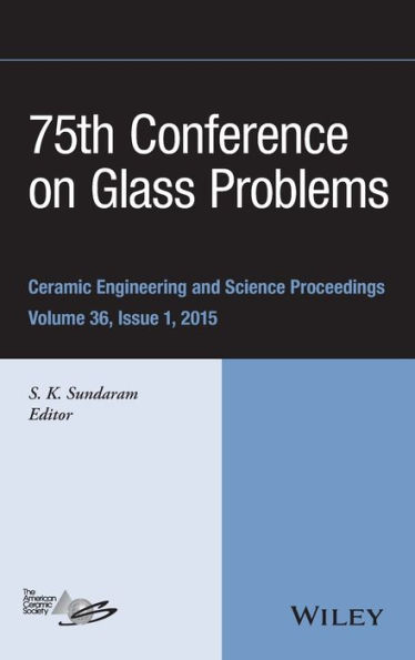 75th Conference on Glass Problems: A Collection of Papers Presented at the 75th Conference on Glass Problems, Greater Columbus Convention Center, Columbus, Ohio, November 3-6, 2014, Volume 36, Issue 1 / Edition 1