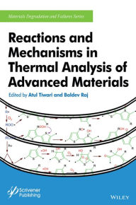 Title: Reactions and Mechanisms in Thermal Analysis of Advanced Materials / Edition 1, Author: Atul Tiwari