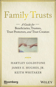 Title: Family Trusts: A Guide for Beneficiaries, Trustees, Trust Protectors, and Trust Creators, Author: Hartley Goldstone