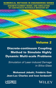 Title: Discrete-continuum Coupling Method to Simulate Highly Dynamic Multi-scale Problems: Simulation of Laser-induced Damage in Silica Glass, Volume 2, Author: Mohamed Jebahi