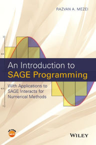 Title: An Introduction to SAGE Programming: With Applications to SAGE Interacts for Numerical Methods / Edition 1, Author: Razvan A. Mezei