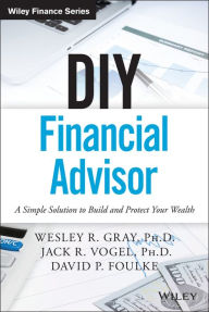 Title: DIY Financial Advisor: A Simple Solution to Build and Protect Your Wealth, Author: Wesley R. Gray