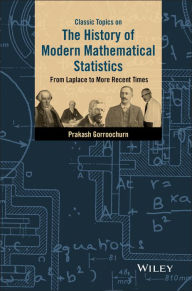 Title: Classic Topics on the History of Modern Mathematical Statistics: From Laplace to More Recent Times, Author: Prakash Gorroochurn