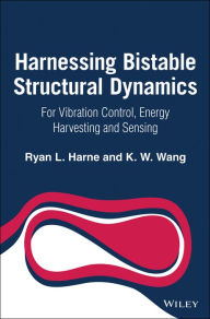 Title: Harnessing Bistable Structural Dynamics: For Vibration Control, Energy Harvesting and Sensing, Author: Ryan L. Harne