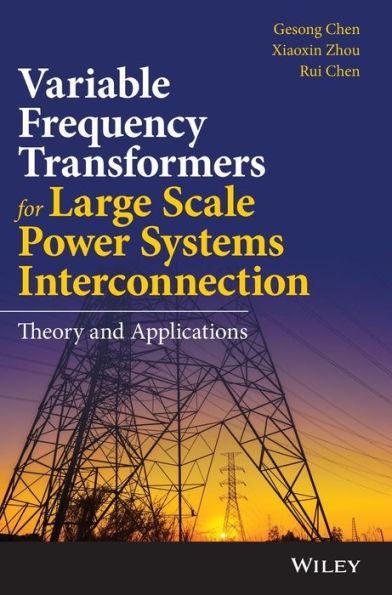 Variable Frequency Transformers for Large Scale Power Systems Interconnection: Theory and Applications / Edition 1