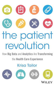 Title: The Patient Revolution: How Big Data and Analytics Are Transforming the Health Care Experience, Author: Krisa Tailor
