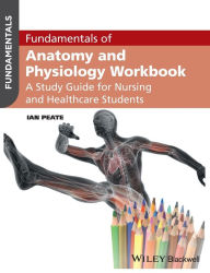 Title: Fundamentals of Anatomy and Physiology Workbook: A Study Guide for Nurses and Healthcare Students / Edition 1, Author: Ian Peate