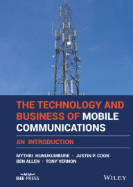 Title: The Technology and Business of Mobile Communications: An Introduction, Author: Mythri Hunukumbure