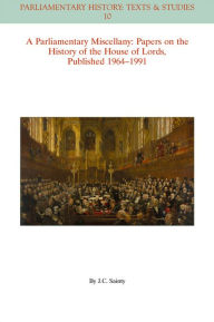 Title: A Parliamentary Miscellany: Papers on the History of the House of Lords, published 1964 - 1991 / Edition 1, Author: J. C. Sainty
