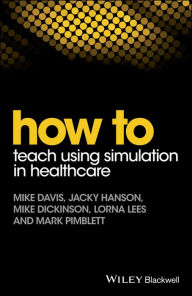 Title: How to Teach Using Simulation in Healthcare, Author: Mike Davis