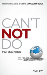 Title: Can't Not Do: The Compelling Social Drive that Changes Our World, Author: Paul Shoemaker