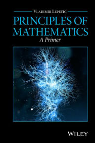 Title: Principles of Mathematics: A Primer / Edition 1, Author: Vladimir Lepetic