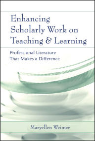 Title: Enhancing Scholarly Work on Teaching and Learning: Professional Literature that Makes a Difference / Edition 1, Author: Maryellen Weimer