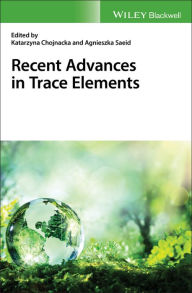 Title: Recent Advances in Trace Elements / Edition 1, Author: Katarzyna Chojnacka