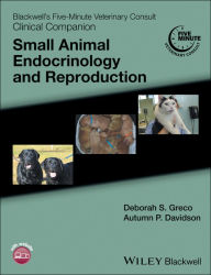 Title: Blackwell's Five-Minute Veterinary Consult Clinical Companion: Small Animal Endocrinology and Reproduction, Author: Deborah S. Greco