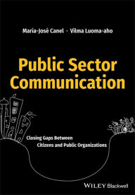 Title: Public Sector Communication: Closing Gaps Between Citizens and Public Organizations / Edition 1, Author: María José Canel