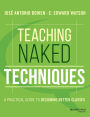 Teaching Naked Techniques: A Practical Guide to Designing Better Classes / Edition 1