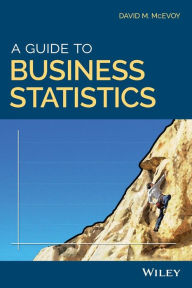 Title: A Guide to Business Statistics / Edition 1, Author: David M. McEvoy