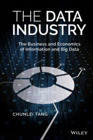 Title: The Data Industry: The Business and Economics of Information and Big Data, Author: Chunlei Tang