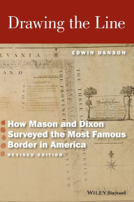 Title: Drawing the Line: How Mason and Dixon Surveyed the Most Famous Border in America / Edition 2, Author: Edwin Danson