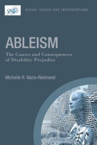 Title: Ableism: The Causes and Consequences of Disability Prejudice / Edition 1, Author: Michelle R. Nario-Redmond