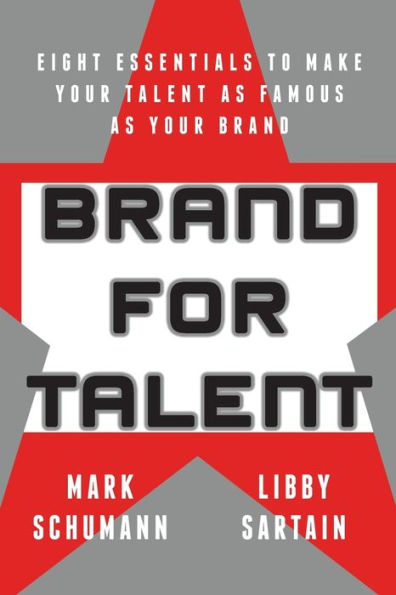 Brand for Talent: Eight Essentials to Make Your Talent as Famous as Your Brand