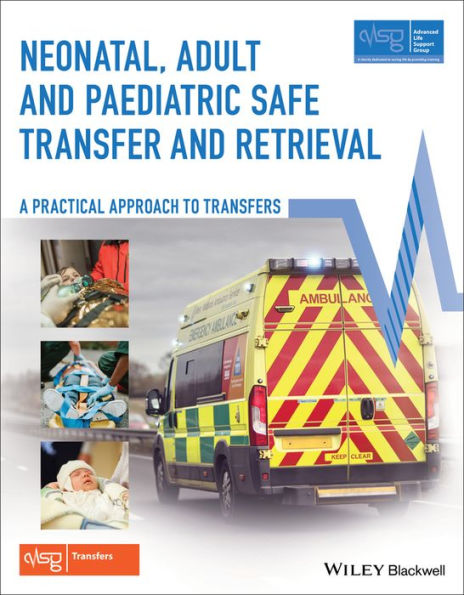 Neonatal, Adult and Paediatric Safe Transfer and Retrieval: A Practical Approach to Transfers / Edition 1