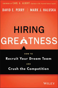 Title: Hiring Greatness: How to Recruit Your Dream Team and Crush the Competition, Author: David E. Perry