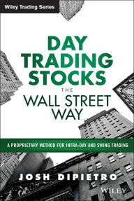 Title: Day Trading Stocks the Wall Street Way: A Proprietary Method For Intra-Day and Swing Trading, Author: Josh DiPietro