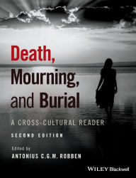 Title: Death, Mourning, and Burial: A Cross-Cultural Reader / Edition 2, Author: Antonius C. G. M. Robben