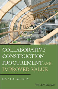 Title: Collaborative Construction Procurement and Improved Value, Author: David Mosey