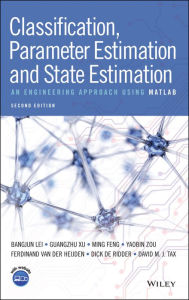Title: Classification, Parameter Estimation and State Estimation: An Engineering Approach Using MATLAB / Edition 2, Author: Bangjun Lei