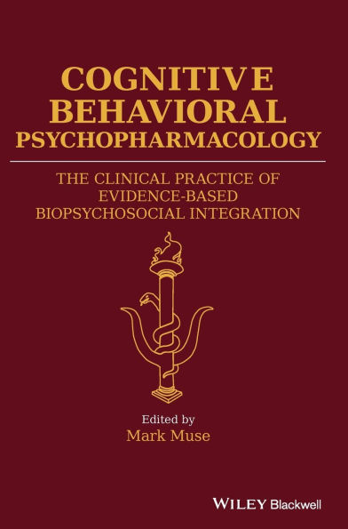 Cognitive Behavioral Psychopharmacology: The Clinical Practice of Evidence-Based Biopsychosocial Integration / Edition 1