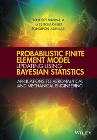 Title: Probabilistic Finite Element Model Updating Using Bayesian Statistics: Applications to Aeronautical and Mechanical Engineering, Author: Tshilidzi Marwala
