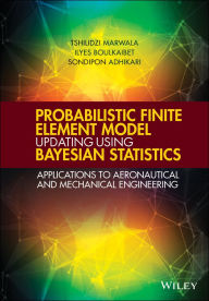 Title: Probabilistic Finite Element Model Updating Using Bayesian Statistics: Applications to Aeronautical and Mechanical Engineering, Author: Tshilidzi Marwala