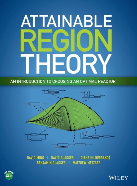 Attainable Region Theory: An Introduction to Choosing an Optimal Reactor / Edition 1