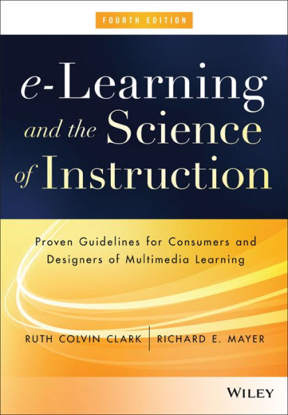 e-Learning and the Science of Instruction: Proven Guidelines for Consumers and Designers of Multimedia Learning