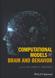 Title: Computational Models of Brain and Behavior / Edition 1, Author: Ahmed A. Moustafa