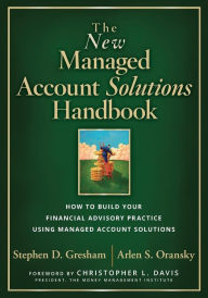 Title: The New Managed Account Solutions Handbook: How to Build Your Financial Advisory Practice Using Managed Account Solutions, Author: Stephen D. Gresham