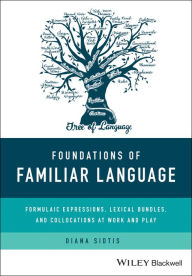 Title: Foundations of Familiar Language: Formulaic Expressions, Lexical Bundles, and Collocations at Work and Play, Author: Diana Sidtis