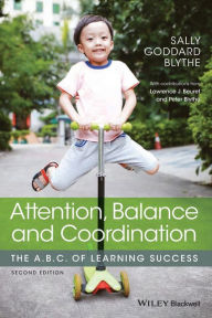 Title: Attention, Balance and Coordination: The A.B.C. of Learning Success / Edition 2, Author: Sally Goddard Blythe