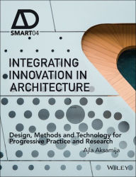 Title: Integrating Innovation in Architecture: Design, Methods and Technology for Progressive Practice and Research, Author: Ajla Aksamija