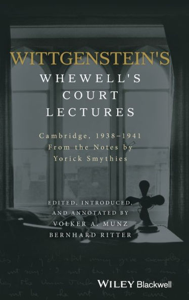 Wittgenstein's Whewell's Court Lectures: Cambridge, 1938 - 1941, From the Notes by Yorick Smythies / Edition 1